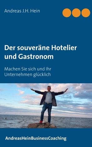 Der souveräne Hotelier und Gastronom von Hein,  Andreas J. H.