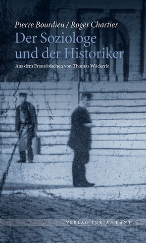 Der Soziologe und der Historiker von Bourdieu,  Pierre, Chartier,  Roger, Wäckerle,  Thomas