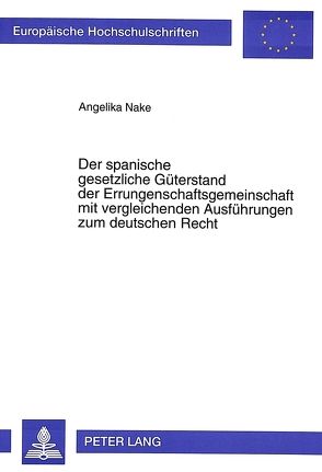 Der spanische gesetzliche Güterstand der Errungenschaftsgemeinschaft mit vergleichenden Ausfvergleichenden Ausführungen zum deutschen Recht von Nake,  Angelika