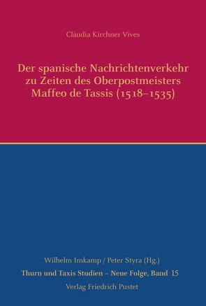 Der spanische Nachrichtenverkehr zu Zeiten des Oberpostmeisters Maffeo de Tassis (1518-1535) von Kirchner Vives,  Clàudia