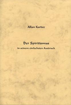 Der Spiritismus in seinem einfachsten Ausdruck von Allan Kardec Studien- u. Arbeitsgruppe e.V., Delhez,  Constantin, Kardec,  Allan