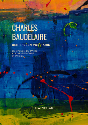 Der Spleen von Paris (Le Spleen de Paris – Kleine Gedichte in Prosa) von Baudelaire,  Charles