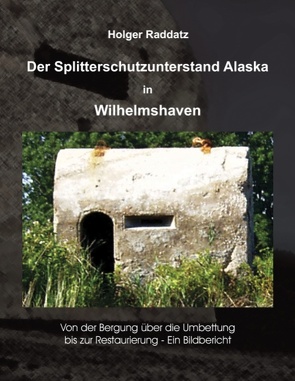 Der Splitterschutzunterstand Alaska in Wilhelmshaven von Raddatz,  Holger