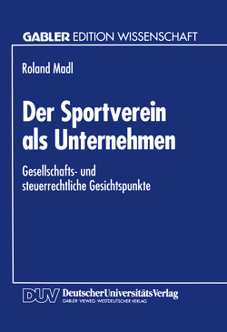 Der Sportverein als Unternehmen von Madl,  Roland