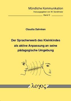 Der Spracherwerb des Kleinkindes als aktive Anpassung an seine pädagogische Umgebung von Dahnken,  Claudia
