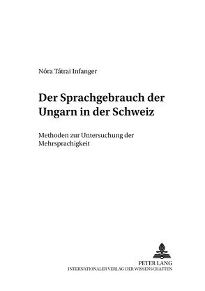 Der Sprachgebrauch der Ungarn in der Schweiz von Tátrai Infanger,  Nóra
