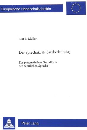 Der Sprechakt als Satzbedeutung von Müller,  Beat Louis