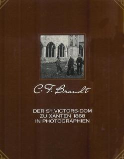 Der St. Victors-Dom zu Xanten 1868 in Photographien von Brandt,  C F, Kaldewei,  Gerhard, Müllers,  Wilhelm, Sachsse,  Rolf