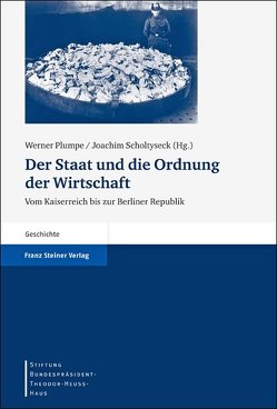 Der Staat und die Ordnung der Wirtschaft von Burkhardt,  Florian, Plumpe,  Werner, Scholtyseck,  Joachim