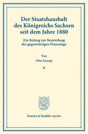 Der Staatshaushalt des Königreichs Sachsen seit dem Jahre 1880. von Georgi,  Otto
