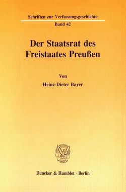 Der Staatsrat des Freistaates Preußen. von Bayer,  Heinz-Dieter