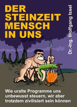 Der Steinzeitmensch in uns – Wie uralte Programme uns unbewusst steuern, wir aber trotzdem zivilisiert sein können von Issel,  Wolfgang