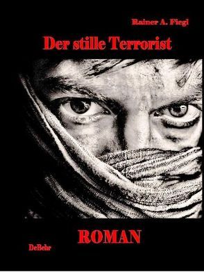 Der stille Terrorist – Roman von DeBehr,  Verlag, Fiegl,  Rainer A.