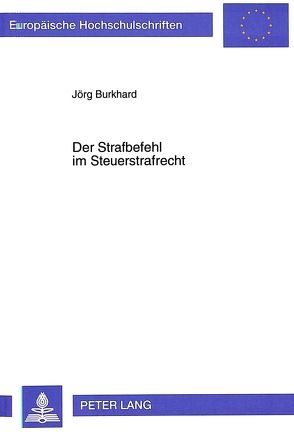 Der Strafbefehl im Steuerstrafrecht von Burkhard,  Jörg