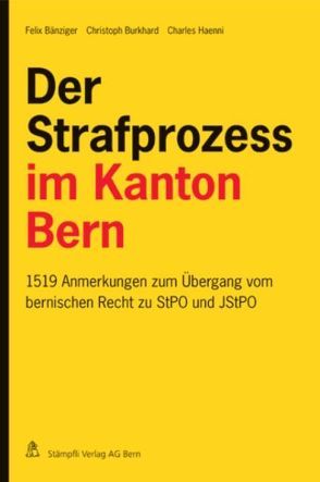 Der Strafprozess im Kanton Bern von Bänziger,  Felix, Burkhard,  Christoph, Haenni,  Charles