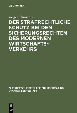 Der strafrechtliche Schutz bei den Sicherungsrechten des modernen Wirtschaftsverkehrs von Baumann,  Jürgen