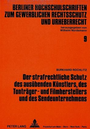 Der strafrechtliche Schutz des ausübenden Künstlers, des Tonträger- und Filmherstellers und des Sendeunternehmens von Rochlitz,  Burkhard