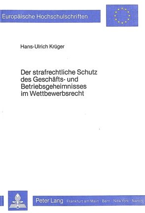 Der strafrechtliche Schutz des Geschäfts- und Betriebsgeheimnisses im Wettbewerbsrecht von Krüger,  Hans-Ulrich