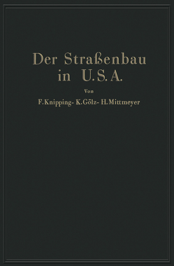 Der Straßenbau der Vereinigten Staaten von Amerika unter Berücksichtigung der Nutzanwendung für Deutschland von Gölz,  K., Knipping,  F., Mittmeyer,  H.