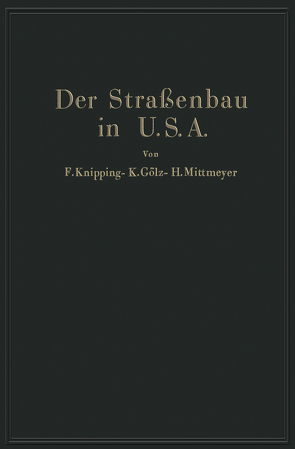 Der Straßenbau der Vereinigten Staaten von Amerika unter Berücksichtigung der Nutzanwendung für Deutschland von Gölz,  K., Knipping,  F., Mittmeyer,  H.