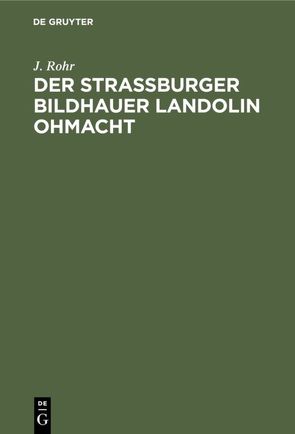 Der Straßburger Bildhauer Landolin Ohmacht von Rohr,  J.