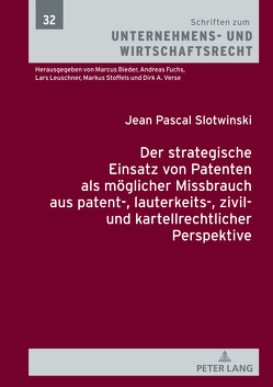 Der strategische Einsatz von Patenten als möglicher Missbrauch aus patent-, lauterkeits-, zivil- und kartellrechtlicher Perspektive von Slotwinski,  Jean Pascal
