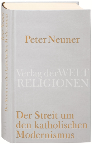 Der Streit um den katholischen Modernismus von Neuner,  Peter