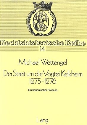 Der Streit um die Vogtei Kelkheim 1275-1276 von Wettengel,  Michael