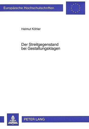 Der Streitgegenstand bei Gestaltungsklagen von Köhler,  Helmut