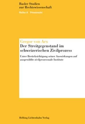 Der Streitgegenstand im schweizerischen Zivilprozess von von Arx,  Gregor