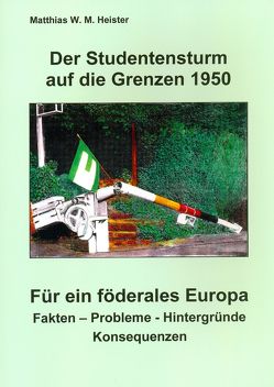 Der Studentensturm auf die Grenzen 1950 – Für ein föderales Europa von Heister,  Matthias W