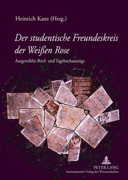 Der studentische Freundeskreis der Weißen Rose von Kanz,  Heinrich