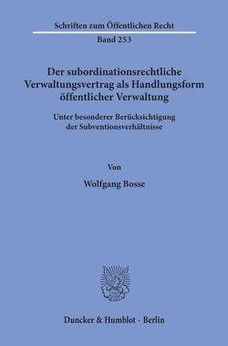 Der subordinationsrechtliche Verwaltungsvertrag als Handlungsform öffentlicher Verwaltung, von Bosse,  Wolfgang