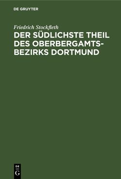 Der Südlichste Theil des Oberbergamtsbezirks Dortmund von Stockfleth,  Friedrich