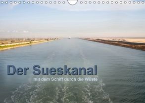 Der Sueskanal – mit dem Schiff durch die Wüste (Wandkalender 2018 DIN A4 quer) von calmbacher,  Christiane
