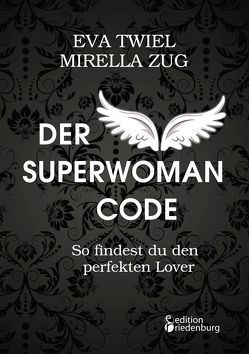 Der Superwoman Code – So findest du den perfekten Lover von Twiel,  Eva, Zug,  Mirella