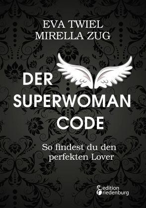 Der Superwoman Code – So findest du den perfekten Lover von Twiel,  Eva, Zug,  Mirella