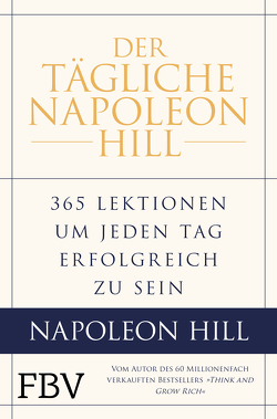 Der tägliche Napoleon Hill von Cypert,  Samuel A., Hill,  Napoleon, Knill,  Bärbel, Ritt,  Michael J., Stone,  W. Clement