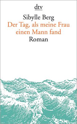 Der Tag, als meine Frau einen Mann fand von Berg,  Sibylle