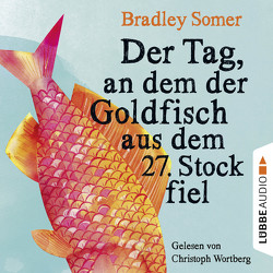 Der Tag, an dem der Goldfisch aus dem 27. Stock fiel von Somer,  Bradley, Wortberg,  Christoph