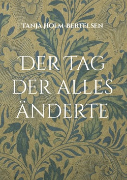 Der Tag der alles änderte von Holm-Bertelsen,  Tanja