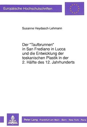 Der «Taufbrunnen» in San Frediano in Lucca und die Entwicklung der toskanischen Plastik in der 2. Hälfte des 12. Jahrhunderts von Heydasch-Lehmann,  Susanne