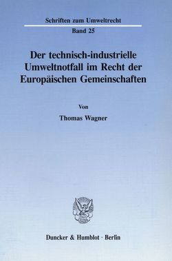 Der technisch-industrielle Umweltnotfall im Recht der Europäischen Gemeinschaften. von Wagner,  Thomas