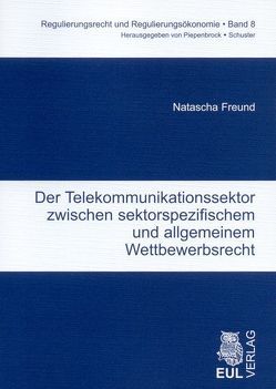 Der Telekommunikationssektor zwischen sektorspezifischem und allgemeinem Wettbewerbsrecht von Freund,  Natascha