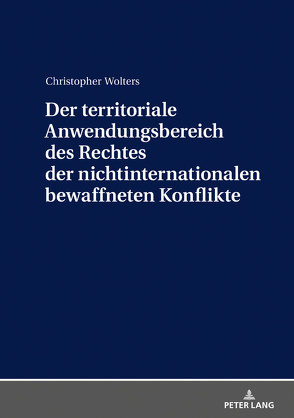 Der territoriale Anwendungsbereich des Rechtes der nichtinternationalen bewaffneten Konflikte von Wolters,  Christopher