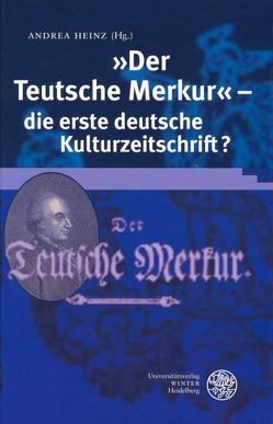 „Der Teutsche Merkur“ – die erste deutsche Kulturzeitschrift? von Heinz,  Andrea