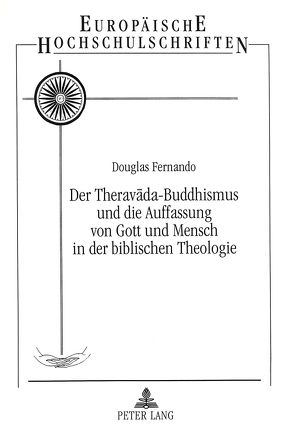 Der Theravada-Buddhismus und die Auffassung von Gott und Mensch in der Biblischen Theologie von Fernando,  Douglas