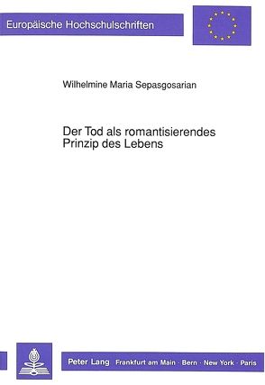 Der Tod als romantisierendes Prinzip des Lebens von Sepasgosarian,  Wilhelmine Maria