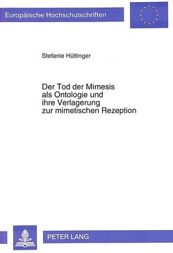 Der Tod der Mimesis als Ontologie und ihre Verlagerung zur mimetischen Rezeption von Hüttinger,  Stefanie