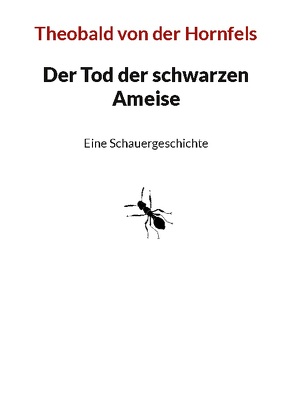 Der Tod der schwarzen Ameise von Hornfels,  Theobald von der